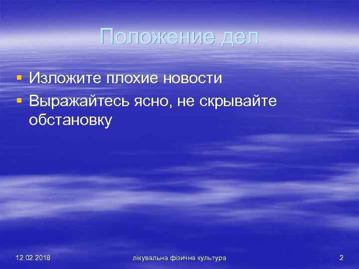 Положение дел § Изложите плохие новости § Выражайтесь ясно, не скрывайте обстановку 12. 02.