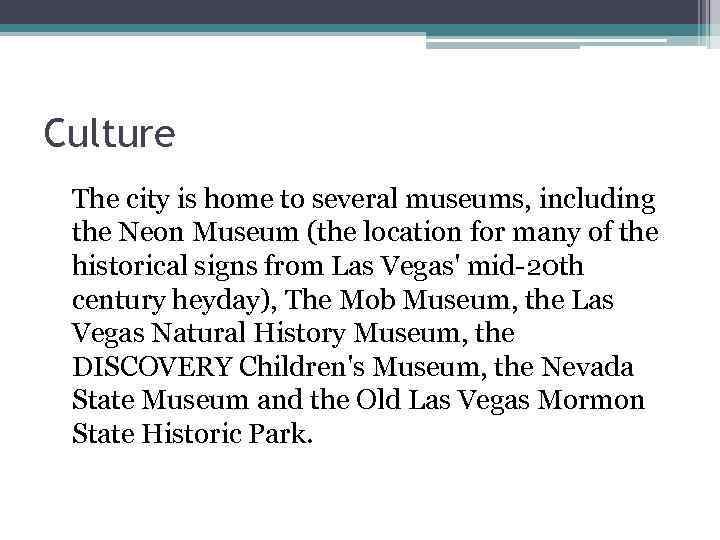 Culture The city is home to several museums, including the Neon Museum (the location