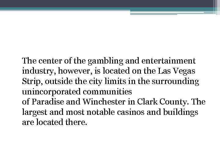 The center of the gambling and entertainment industry, however, is located on the Las