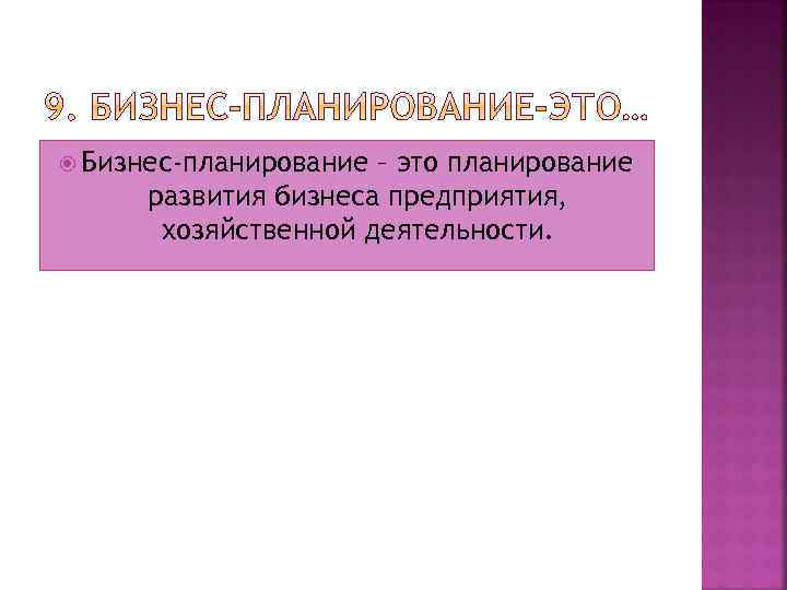  Бизнес-планирование – это планирование развития бизнеса предприятия, хозяйственной деятельности. 