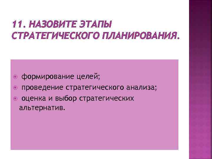 11. НАЗОВИТЕ ЭТАПЫ СТРАТЕГИЧЕСКОГО ПЛАНИРОВАНИЯ. формирование целей; проведение стратегического анализа; оценка и выбор стратегических