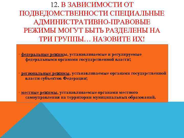 12. В ЗАВИСИМОСТИ ОТ ПОДВЕДОМСТВЕННОСТИ СПЕЦИАЛЬНЫЕ АДМИНИСТРАТИВНО-ПРАВОВЫЕ РЕЖИМЫ МОГУТ БЫТЬ РАЗДЕЛЕНЫ НА ТРИ ГРУППЫ…