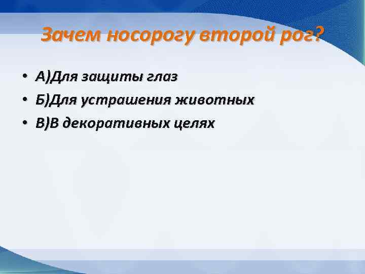 Зачем носорогу второй рог? • • • А)Для защиты глаз Б)Для устрашения животных В)В