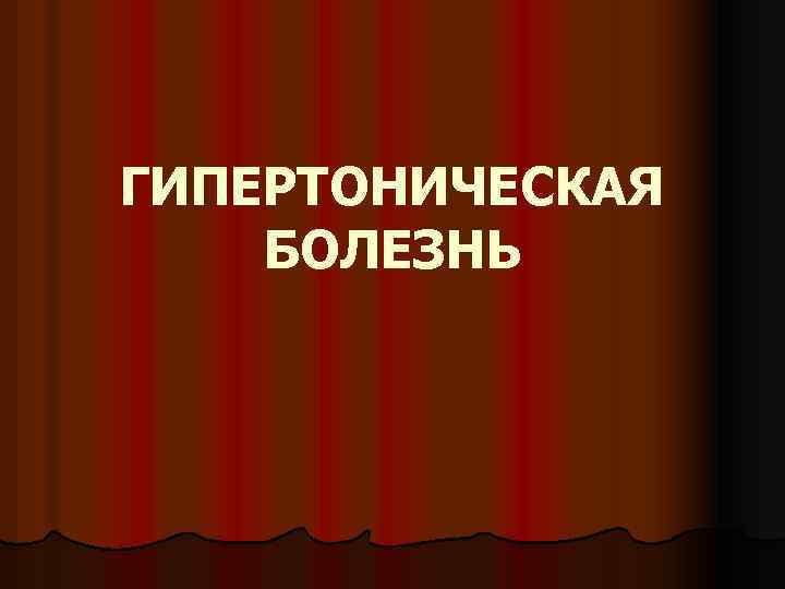 ГИПЕРТОНИЧЕСКАЯ БОЛЕЗНЬ 
