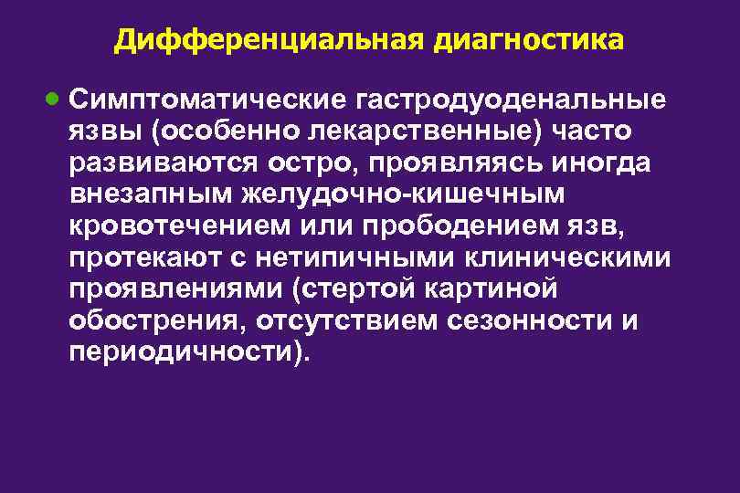 Дифференциальная диагностика · Симптоматические гастродуоденальные язвы (особенно лекарственные) часто развиваются остро, проявляясь иногда внезапным