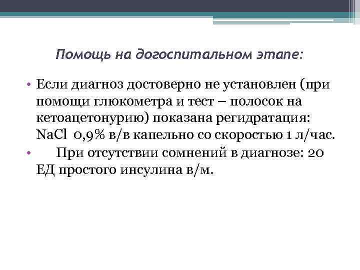 Помощь на догоспитальном этапе: • Если диагноз достоверно не установлен (при помощи глюкометра и