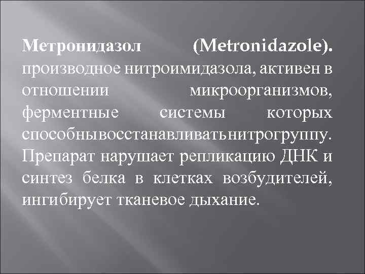 Метронидазол (Metronidazole). производное нитроимидазола, активен в отношении микроорганизмов, ферментные системы которых способны восстанавливать нитрогруппу.