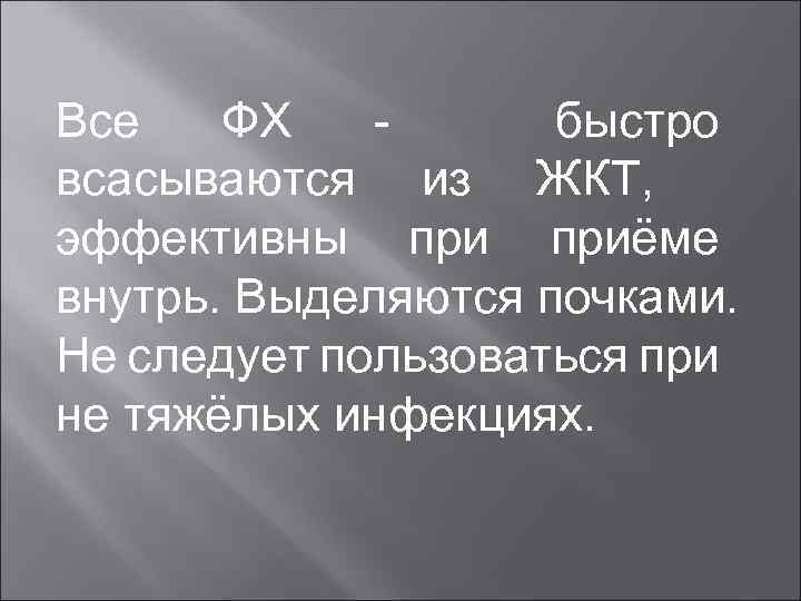 Все ФХ быстро всасываются из ЖКТ, эффективны приёме внутрь. Выделяются почками. Не следует пользоваться