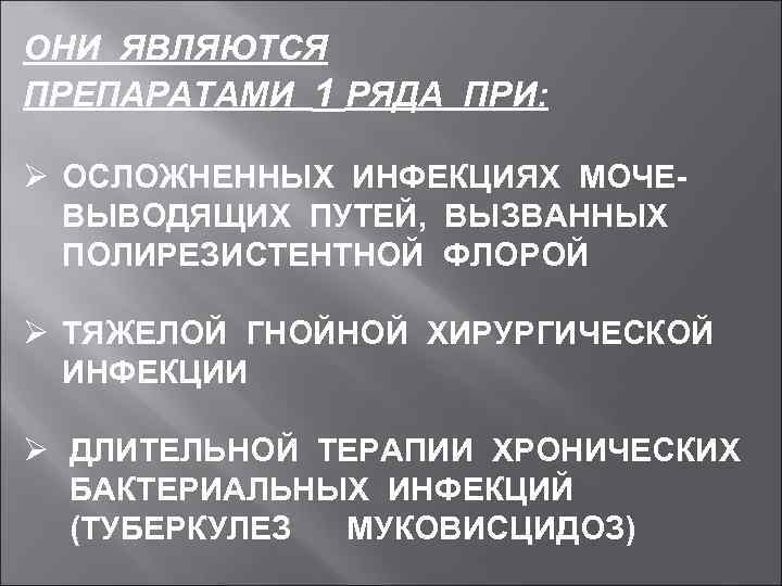 ОНИ ЯВЛЯЮТСЯ ПРЕПАРАТАМИ 1 РЯДА ПРИ: Ø ОСЛОЖНЕННЫХ ИНФЕКЦИЯХ МОЧЕВЫВОДЯЩИХ ПУТЕЙ, ВЫЗВАННЫХ ПОЛИРЕЗИСТЕНТНОЙ ФЛОРОЙ