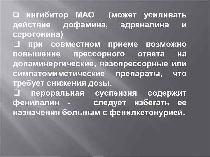 q ингибитор МАО (может усиливать дофамина, адреналина и действие серотонина) q при совместном приеме