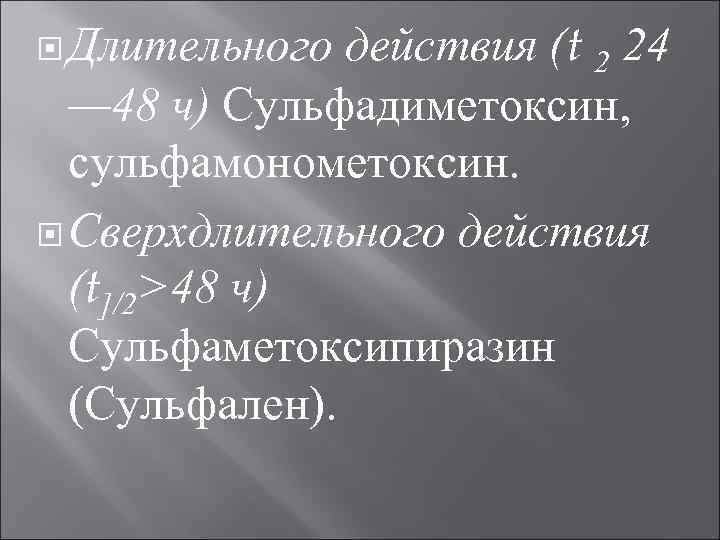  Длительного действия (t 2 24 — 48 ч) Сульфадиметоксин, сульфамонометоксин. Сверхдлительного действия (t]/2>48