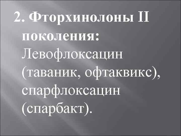 2. Фторхинолоны II поколения: Левофлоксацин (таваник, офтаквикс), спарфлоксацин (спарбакт). 