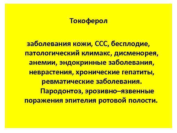 Токоферол заболевания кожи, ССС, бесплодие, патологический климакс, дисменорея, анемии, эндокринные заболевания, неврастения, хронические гепатиты,