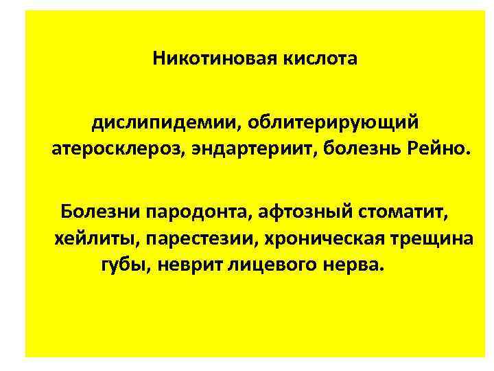 Никотиновая кислота дислипидемии, облитерирующий атеросклероз, эндартериит, болезнь Рейно. Болезни пародонта, афтозный стоматит, хейлиты, парестезии,
