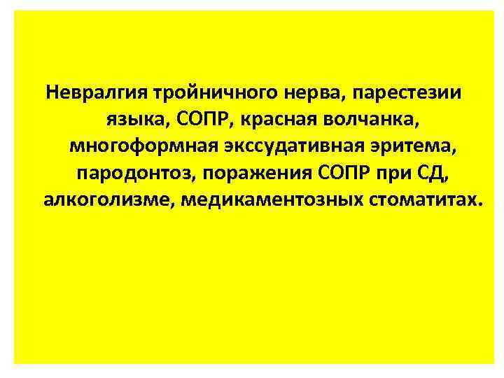 Невралгия тройничного нерва, парестезии языка, СОПР, красная волчанка, многоформная экссудативная эритема, пародонтоз, поражения СОПР