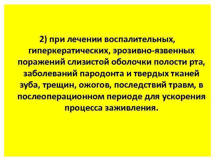 2) при лечении воспалительных, гиперкератических, эрозивно-язвенных поражений слизистой оболочки полости рта, заболеваний пародонта и