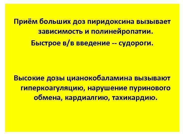 Приём больших доз пиридоксина вызывает зависимость и полинейропатии. Быстрое в/в введение -- судороги. Высокие