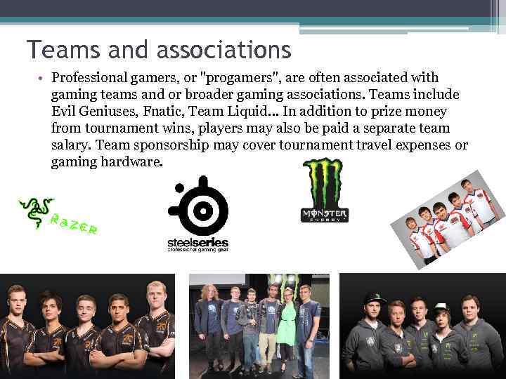 Teams and associations • Professional gamers, or 