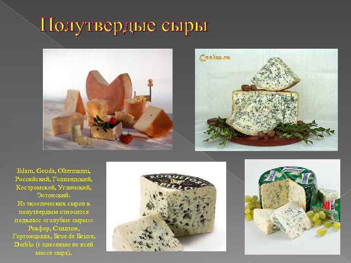 Полутвердые сыры Edam, Gouda, Oltermanni, Российский, Голландский, Костромской, Угличский, Эстонский. Из экзотических сыров к