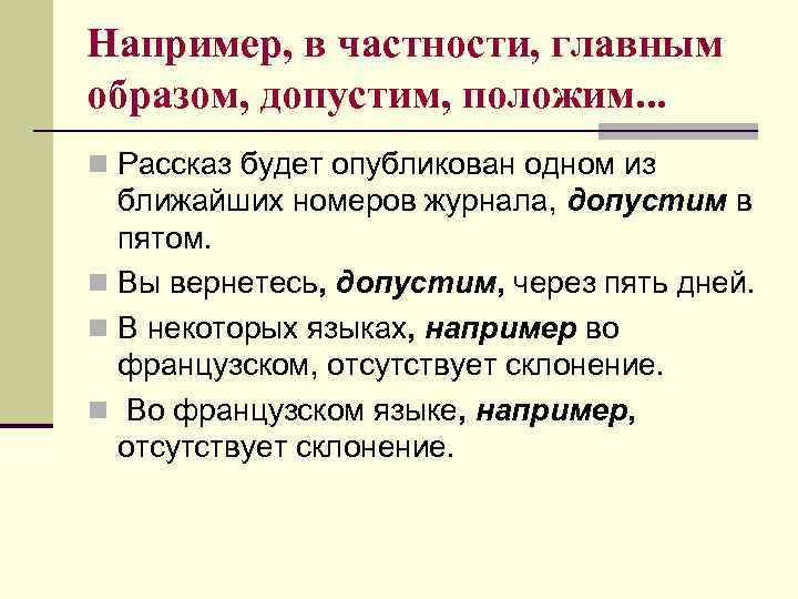 Например, в частности, главным образом, допустим, положим. . . n Рассказ будет опубликован одном