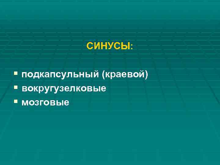 СИНУСЫ: § подкапсульный (краевой) § вокругузелковые § мозговые 