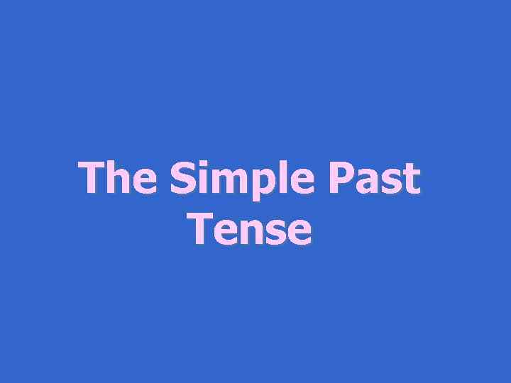 The Simple Past Tense 