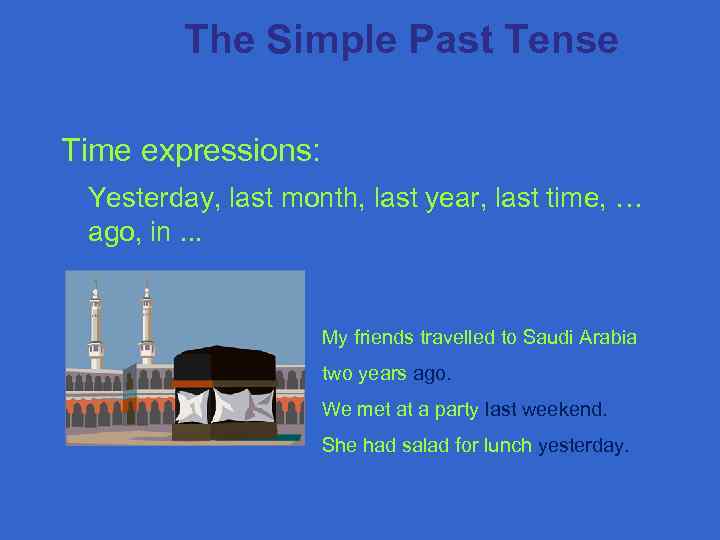 The Simple Past Tense Time expressions: Yesterday, last month, last year, last time, …