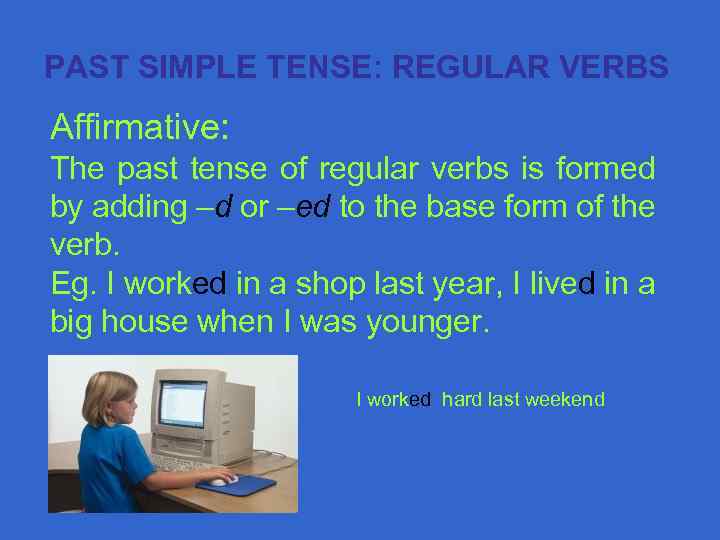 PAST SIMPLE TENSE: REGULAR VERBS Affirmative: The past tense of regular verbs is formed