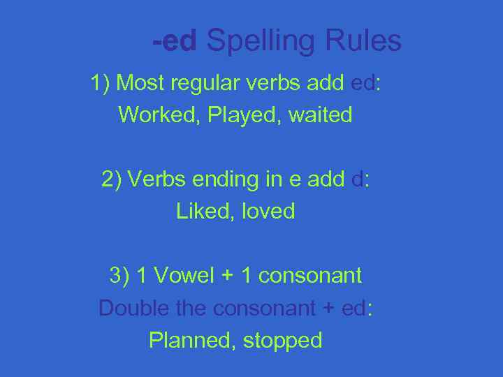 -ed Spelling Rules 1) Most regular verbs add ed: Worked, Played, waited 2) Verbs