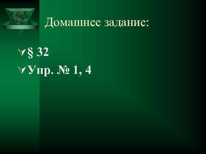 Домашнее задание: Ú§ 32 ÚУпр. № 1, 4 