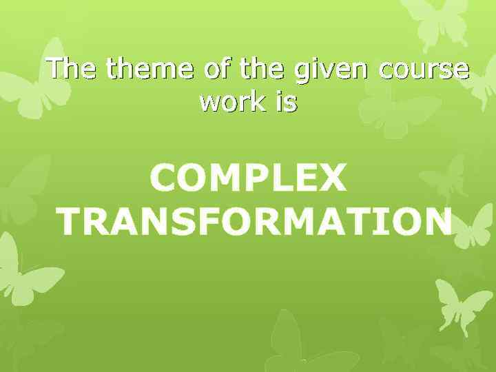 The theme of the given course work is COMPLEX TRANSFORMATION 