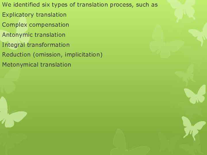 We identified six types of translation process, such as Explicatory translation Complex compensation Antonymic
