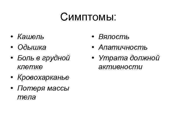 Симптомы: • Кашель • Одышка • Боль в грудной клетке • Кровохарканье • Потеря