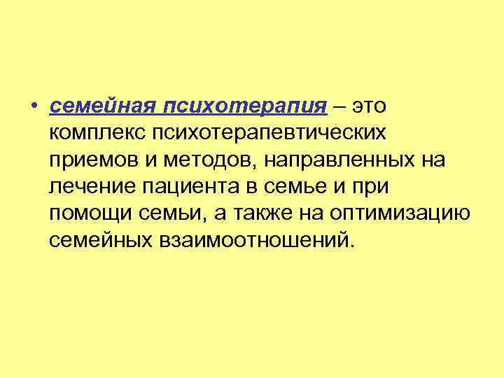  • семейная психотерапия – это комплекс психотерапевтических приемов и методов, направленных на лечение