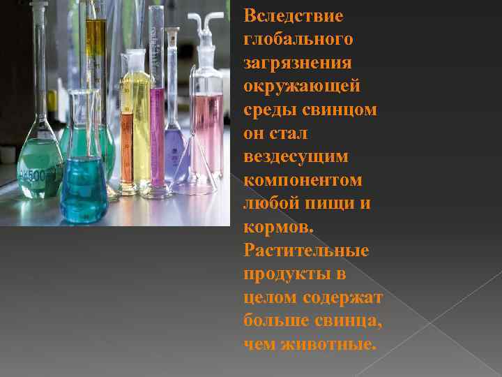 Вследствие глобального загрязнения окружающей среды свинцом он стал вездесущим компонентом любой пищи и кормов.
