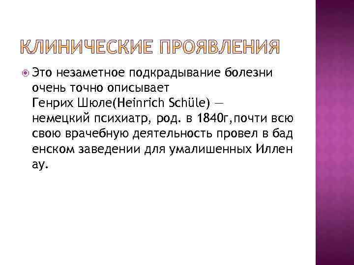  Это незаметное подкрадывание болезни очень точно описывает Генрих Шюле(Heinrich Schüle) — немецкий психиатр,