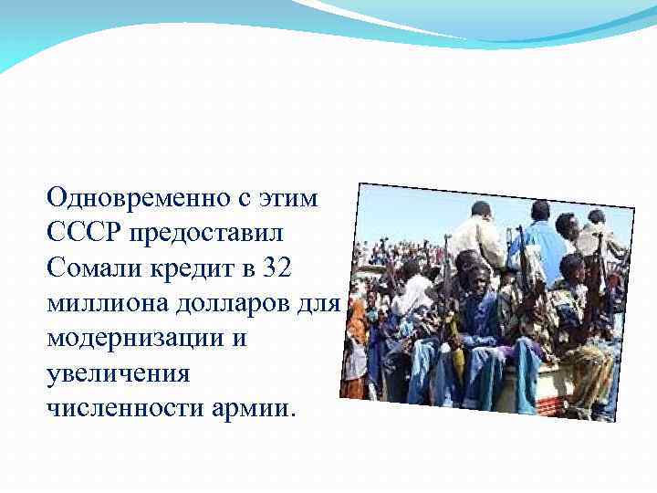 Одновременно с этим СССР предоставил Сомали кредит в 32 миллиона долларов для модернизации и
