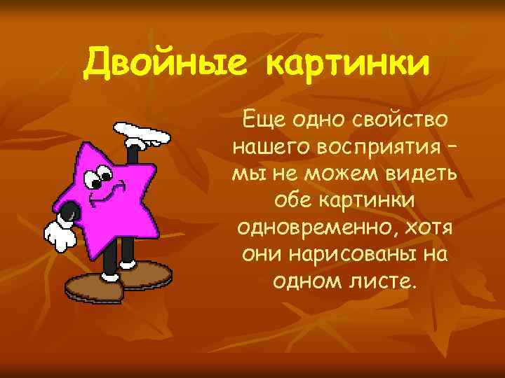 Двойные картинки Еще одно свойство нашего восприятия – мы не можем видеть обе картинки