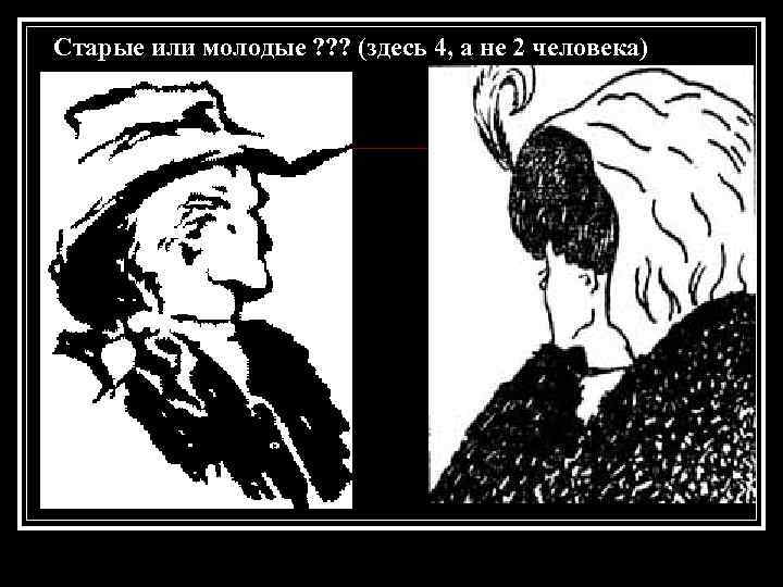Старые или молодые ? ? ? (здесь 4, а не 2 человека) 