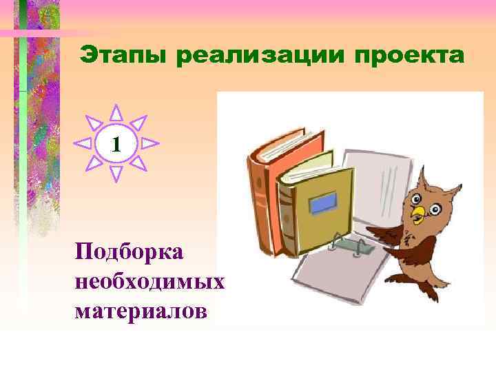 Этапы реализации проекта 1 Подборка необходимых материалов 