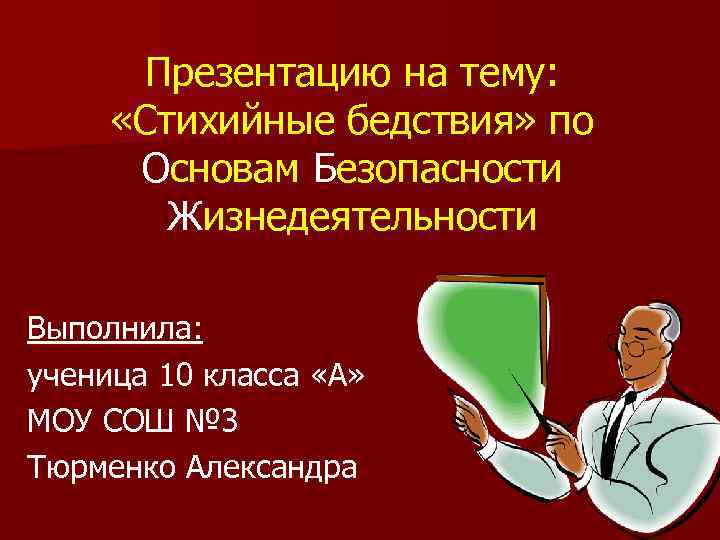 Презентацию на тему: «Стихийные бедствия» по Основам Безопасности Жизнедеятельности Выполнила: ученица 10 класса «А»