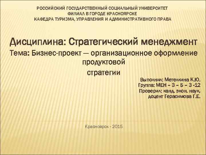 РОССИЙСКИЙ ГОСУДАРСТВЕННЫЙ СОЦИАЛЬНЫЙ УНИВЕРСИТЕТ ФИЛИАЛ В ГОРОДЕ КРАСНОЯРСКЕ КАФЕДРА ТУРИЗМА, УПРАВЛЕНИЯ И АДМИНИСТРАТИВНОГО ПРАВА