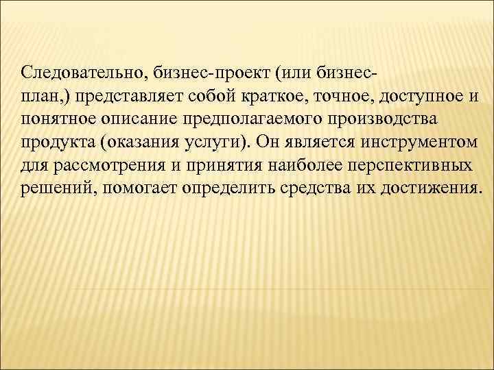 Следовательно, бизнес-проект (или бизнесплан, ) представляет собой краткое, точное, доступное и понятное описание предполагаемого