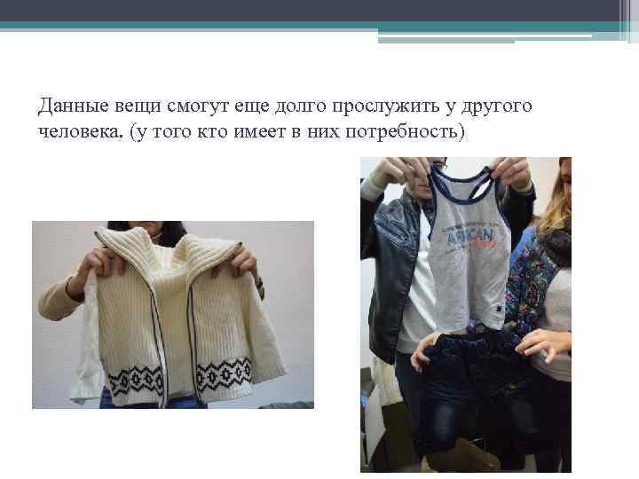 Данные вещи смогут еще долго прослужить у другого человека. (у того кто имеет в