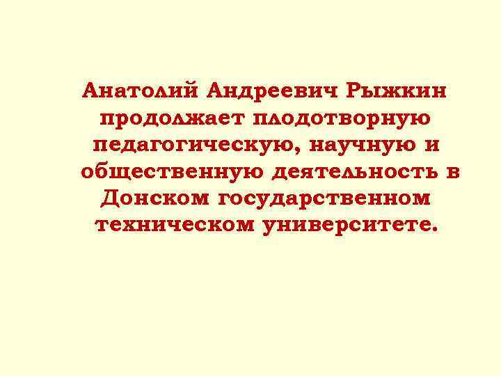 Анатолий Андреевич Рыжкин продолжает плодотворную педагогическую, научную и общественную деятельность в Донском государственном техническом