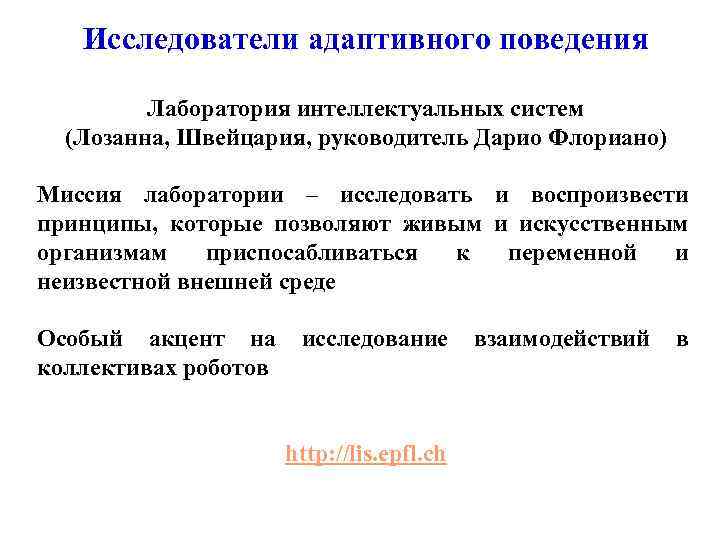 Исследователи адаптивного поведения Лаборатория интеллектуальных систем (Лозанна, Швейцария, руководитель Дарио Флориано) Миссия лаборатории –
