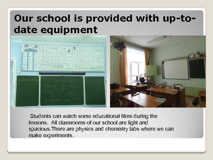 Our school is provided with up-todate equipment Students can watch some educational films during