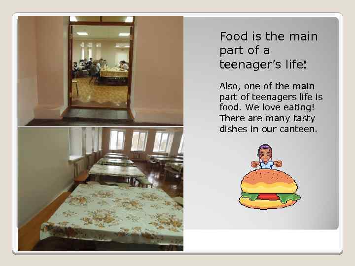 Food is the main part of a teenager’s life! Also, one of the main