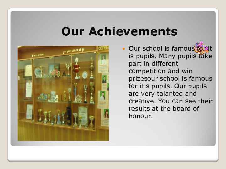 Our Achievements Our school is famous for it is pupils. Many pupils take part