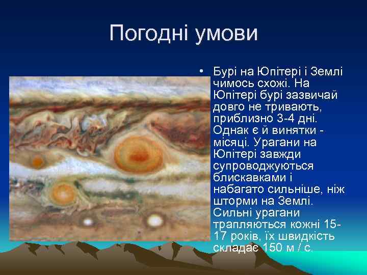 Погодні умови • Бурі на Юпітері і Землі чимось схожі. На Юпітері бурі зазвичай